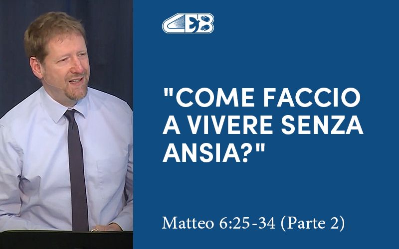 Come faccio a vivere senza ansia? (Matteo 6:25-34) - Parte 2 - Jonathan Whitman